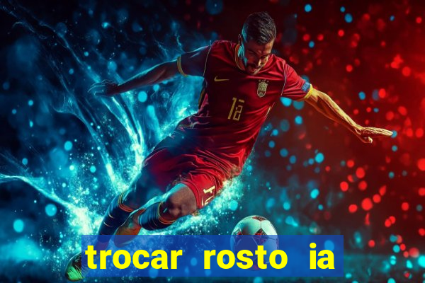 trocar rosto ia online mudar rosto